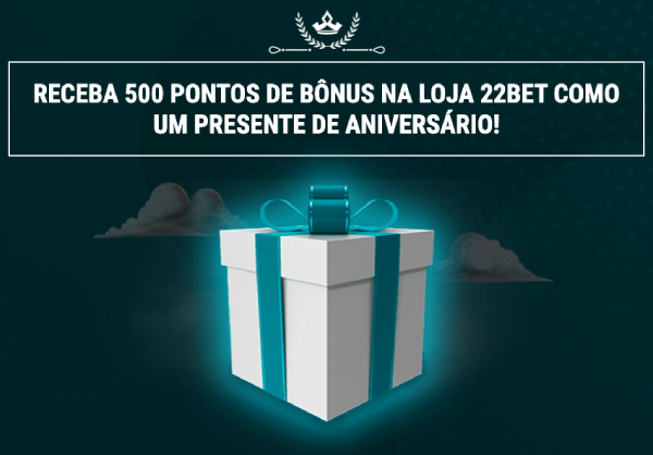 22bet Promo Bonus 500 pontos presente de aniversario